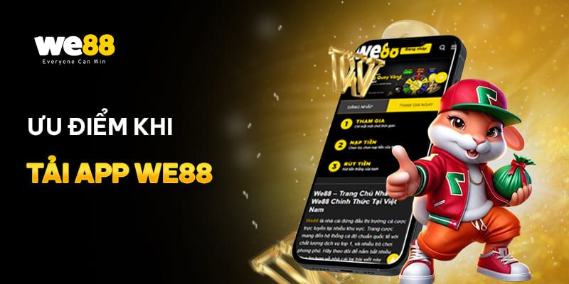 Có rất nhiều ưu điểm khi người chơi lựa chọn tải app We88.