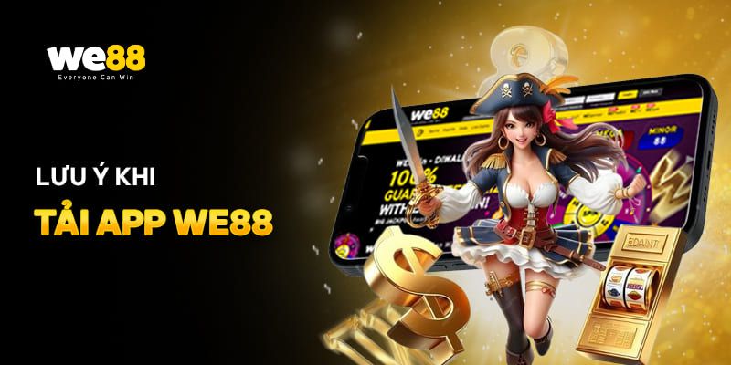 Một vài lưu ý giúp bạn tải ứng dụng cược của We88 dễ dàng